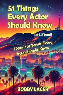 51 Things Every Actor Should Know by Lacer, Bobby