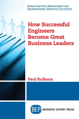 How Successful Engineers Become Great Business Leaders by Rulkens, Paul