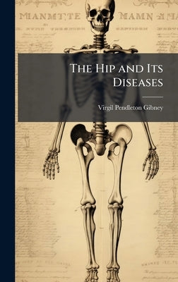 The Hip and Its Diseases by Gibney, Virgil Pendleton