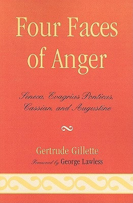 Four Faces of Anger: Seneca, Evagrius Ponticus, Cassian, and Augustine by Gillette, Gertrude