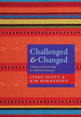 Challenged and Changed: Living and Learning in Central America by Scott, Lindy