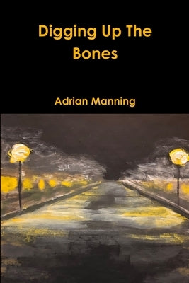 Digging Up The Bones by Manning, Adrian
