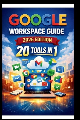 Google Workspace Guide (2026 Edition): Step-by-step approach to setting up and optimizing your workspace for team success, streamlining collaboration, by Bogle, George S.