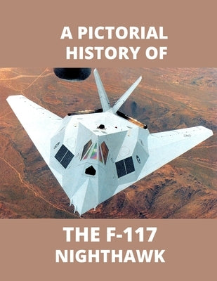 F-117 NIGHTHAWK A Pictorial History: The first Stealth Fighter Aircraft by Leslie, Lloyd