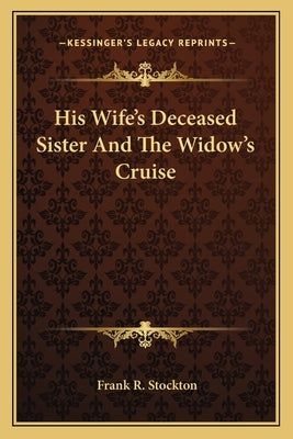 His Wife's Deceased Sister And The Widow's Cruise by Stockton, Frank R.