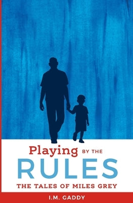 Playing by the Rules: The Tales of Miles Grey by Gaddy, I. M.