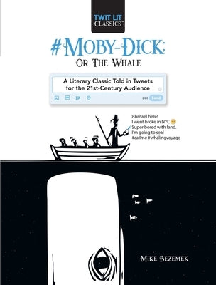 #Moby-Dick; Or, the Whale: A Literary Classic Told in Tweets for the 21st Century Audience by Bezemek, Mike