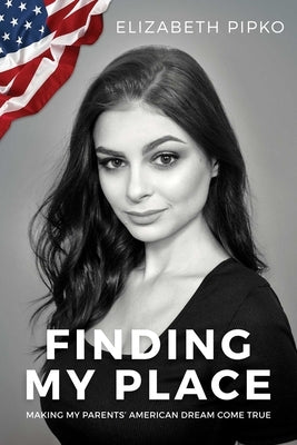 Finding My Place: Making My Parents' American Dream Come True by Pipko, Elizabeth