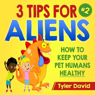 3 Tips For Aliens: How to KEEP your Pet Humans HEALTHY by Cybulski, Matthew a.