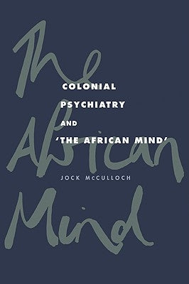 Colonial Psychiatry and the African Mind by McCulloch, Jock