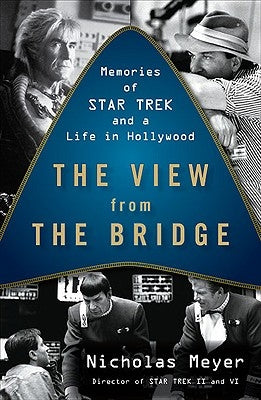 The View from the Bridge: Memories of Star Trek and a Life in Hollywood by Meyer, Nicholas