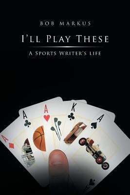 I'll Play These: A Sports Writer's life by Markus, Bob