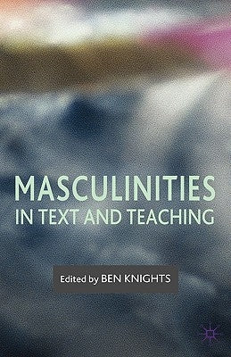 Masculinities in Text and Teaching by Knights, B.
