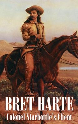 Colonel Starbottle's Client by Bret Harte, Fiction, Westerns, Historical, Short Stories by Harte, Bret