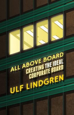 All Above Board: Creating the Ideal Corporate Board by Lindgren, U.