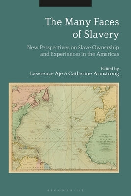 The Many Faces of Slavery: New Perspectives on Slave Ownership and Experiences in the Americas by Aje, Lawrence