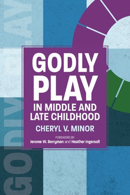 Godly Play in Middle and Late Childhood by Minor, Cheryl V.