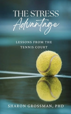 The Stress Advantage: Lessons from the Tennis Court by Grossman, Sharon