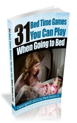 31 Bed Time Games: You Can Play When Going to Bed. by Baden Jr, Mark
