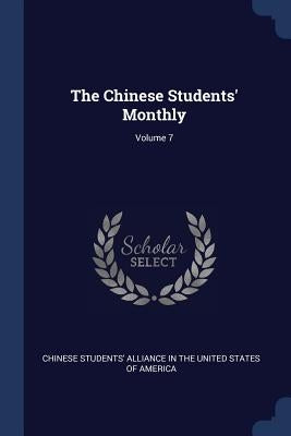 The Chinese Students' Monthly; Volume 7 by Chinese Students' Alliance in the United