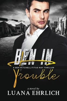 Ben in Trouble: A Ben Mitchell/Titus Ray Thriller by Ehrlich, Luana