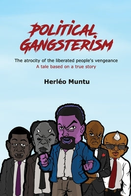 Political Gangsterism: The atrocity of the liberated people's vengeance A tale based on a true story by Kashiba, Raymond