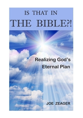 Is That In The Bible?!: Realizing God's Eternal Plan by Zeager, Joe
