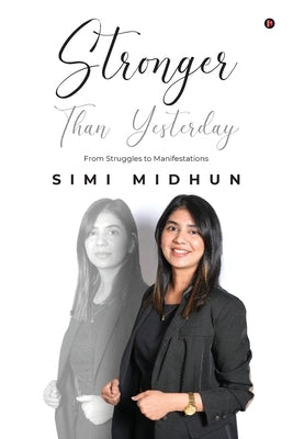 Stronger Than Yesterday: From Struggles to Manifestations by Simi Midhun
