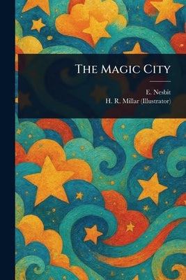 The Magic City by Nesbit, E. (Edith)