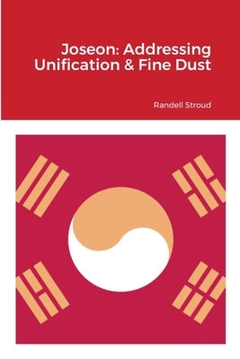 Joseon: Addressing Unification & Fine Dust: 조선 왕조의 수호 통일과 미세ኟ by Stroud, Randell