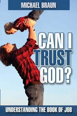 Can I Trust God?: Understanding the Book of Job by Braun, Michael