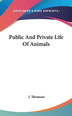 Public And Private Life Of Animals by Thomson, J.