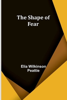 The Shape of Fear by Peattie, Elia Wilkinson