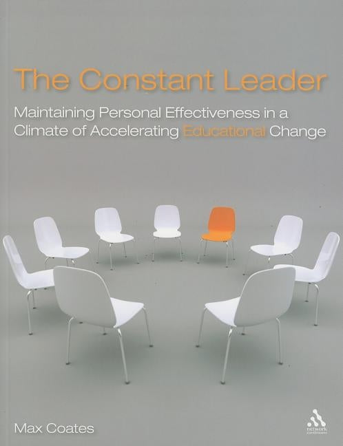 The Constant Leader: Maintaining personal effectiveness in a climate of accelerating educational change by Coates, Max