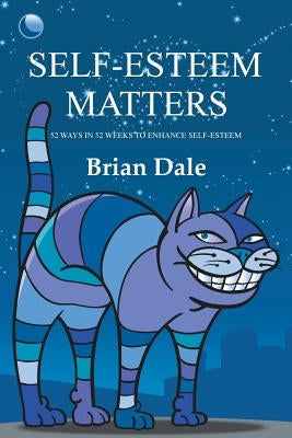 Self-Esteem Matters: 52 Ways in 52 Weeks to Enhance Self-Esteem by Dale, Brian