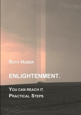 Enlightenment. You can reach it. Practical Steps by Huber, Ruth