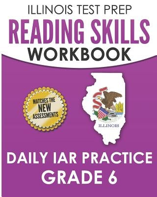 Illinois Test Prep Reading Skills Workbook Daily Iar Practice Grade 6: Preparation for the Illinois Assessment of Readiness Ela/Literacy Tests by Hawas, L.