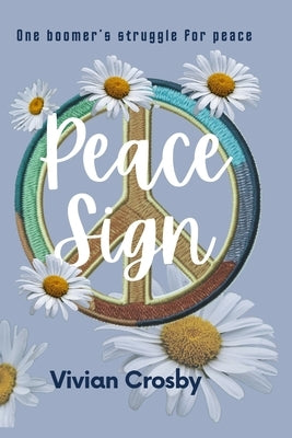 Peace Sign One boomer's struggle for Peace. by Crosby, Vivian