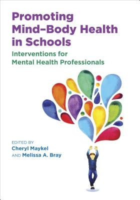 Promoting Mind-Body Health in Schools: Interventions for Mental Health Professionals by Maykel, Cheryl