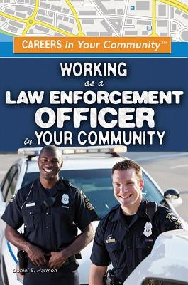 Working as a Law Enforcement Officer in Your Community by Harmon, Daniel E.