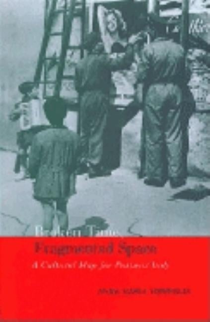 Broken Time, Fragmented Space: A Cultural Map of Postwar Italy by Torriglia, Anna Maria