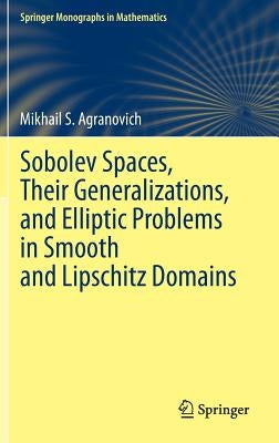 Sobolev Spaces, Their Generalizations and Elliptic Problems in Smooth and Lipschitz Domains by Agranovich, Mikhail S.