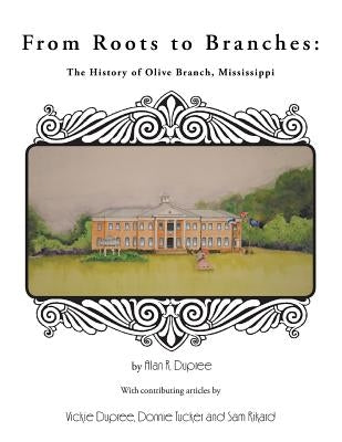 From Roots to Branches: The History of Olive Branch, Mississippi by Dupree, A. R.