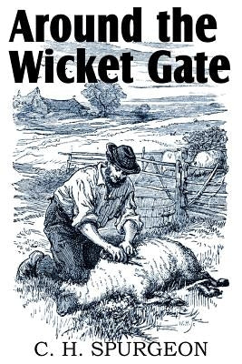 Around the Wicket Gate by Spurgeon, Charles Haddon