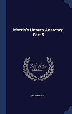 Morris's Human Anatomy, Part 5 by Anonymous