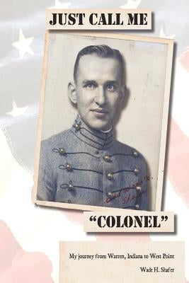 Just Call Me Colonel: My Journey from Warren, India to West Point by Shafer, Wade H.