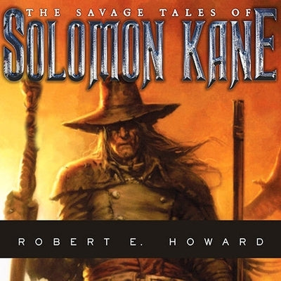 The Savage Tales of Solomon Kane by Howard, Robert E.