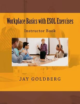 Workplace Basics with ESOL Exercises: Instructor Book: Book 1 from DTR Inc.'s Work Readiness & ESOL Training Series by Goldberg, Jay