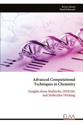 Advanced Computational Techniques in Chemistry: Insights from Multiwfn, ONIOM, and Molecular Docking by Ahmed, Benzir