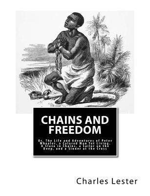 Chains and Freedom: Or, The Life and Adventures of Peter Wheeler, a Colored Man Yet Living. A Slave in Chains, a Sailor on the Deep, and a by Wheeler, Peter